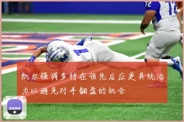 凯尔强调多特在领先后应更具统治力以避免对手翻盘的机会